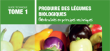 Couverture du Guide Produire des légumes biologiques Tome 1